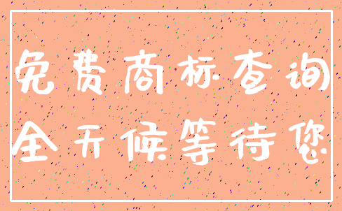 免费商标查询_全天候等待您