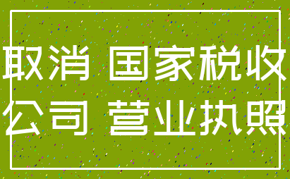 取消 国家税收_公司 营业执照
