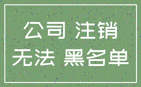 公司 注销_无法 黑名单