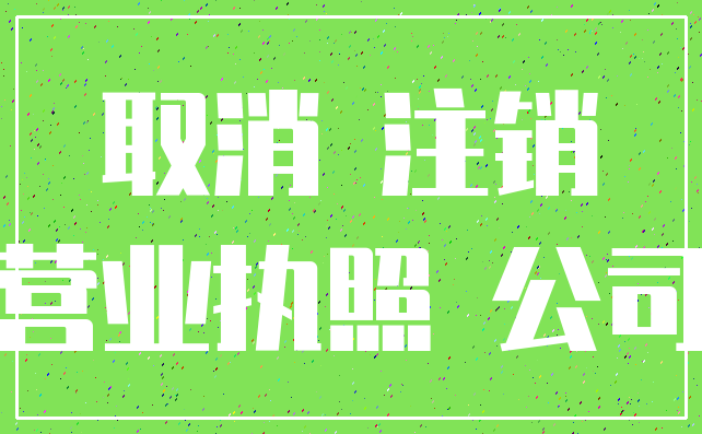 取消 注销_营业执照 公司