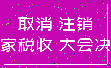 取消 注销_国家税收 大会决议
