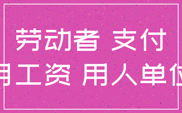劳动者 支付_月工资 用人单位