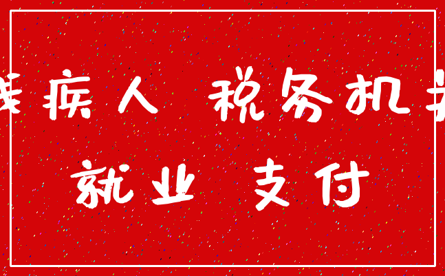 残疾人 税务机关_就业 支付