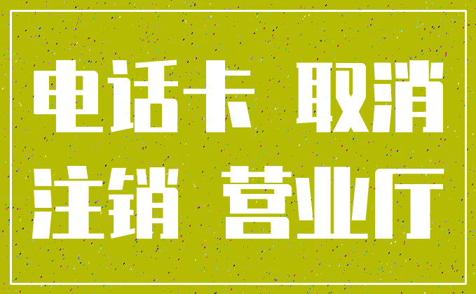 电话卡 取消_注销 营业厅