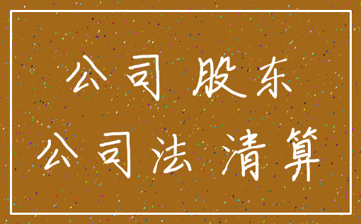 公司 股东_公司法 清算