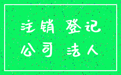 注销 登记_公司 法人