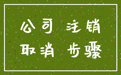 公司 注销_取消 步骤