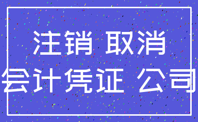 注销 取消_会计凭证 公司