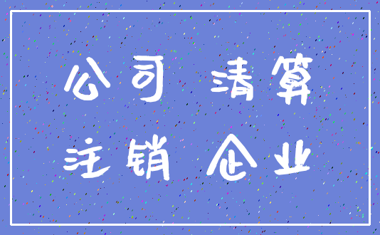 公司 清算_注销 企业