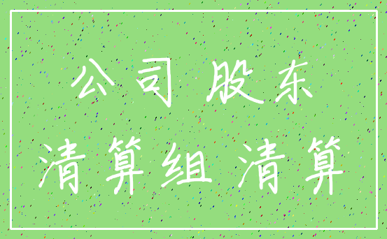 公司 股东_清算组 清算