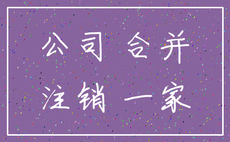 公司 合并_注销 一家