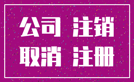 公司 注销_取消 注册