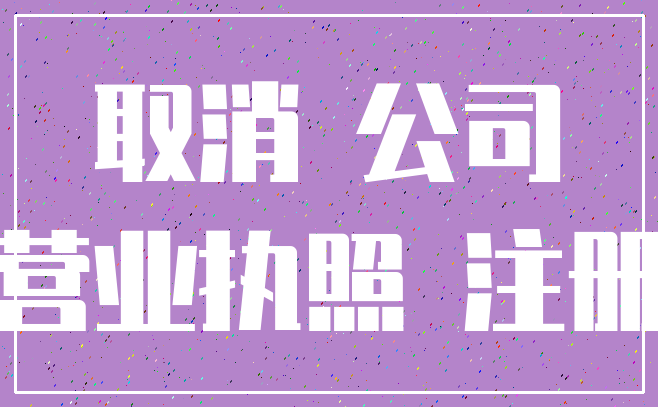取消 公司_营业执照 注册