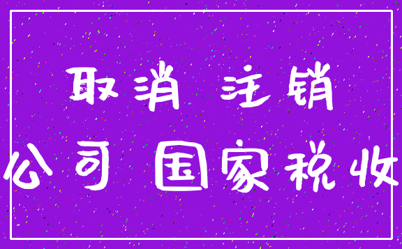 取消 注销_公司 国家税收