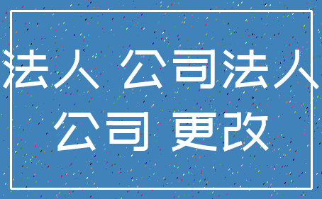 法人 公司法人_公司 更改
