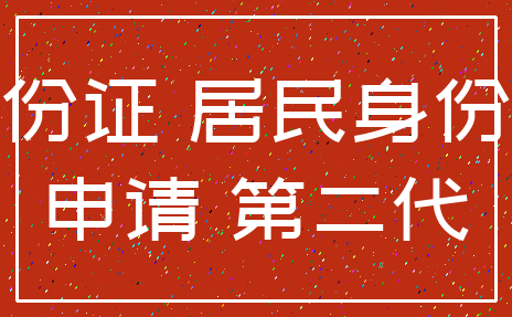 身份证 居民身份证_申请 第二代