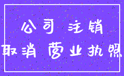 公司 注销_取消 营业执照