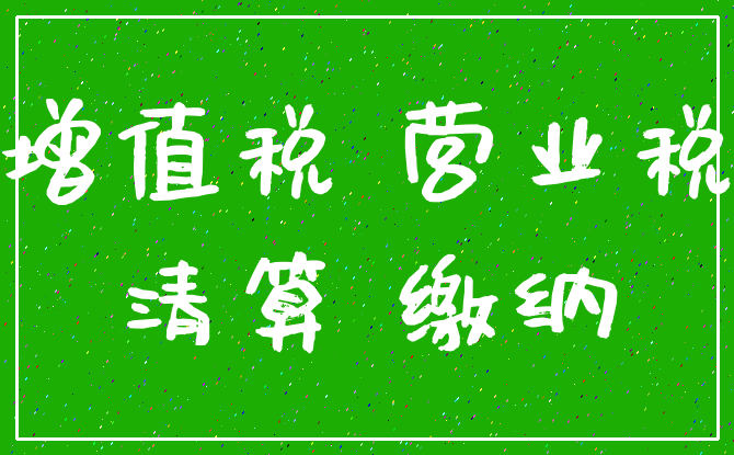 增值税 营业税_清算 缴纳