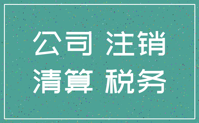 公司 注销_清算 税务