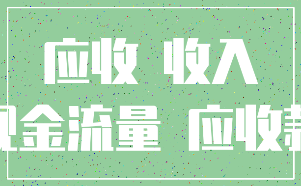 应收 收入_现金流量 应收款