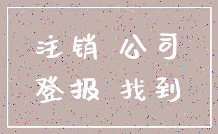 注销 公司_登报 找到