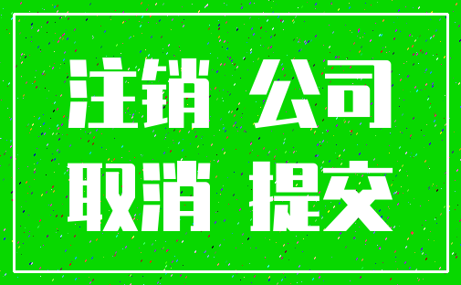 注销 公司_取消 提交