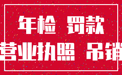 年检 罚款_营业执照 吊销