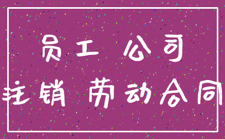员工 公司_注销 劳动合同
