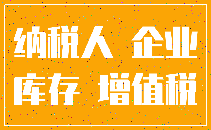 纳税人 企业_库存 增值税