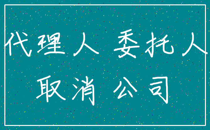 代理人 委托人_取消 公司
