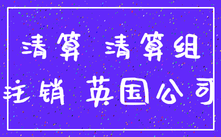 清算 清算组_注销 英国公司