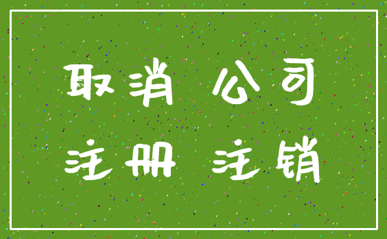 取消 公司_注册 注销