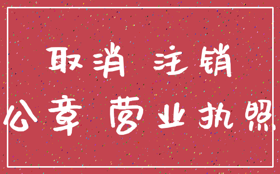 取消 注销_公章 营业执照
