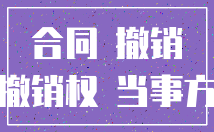 合同 撤销_撤销权 当事方