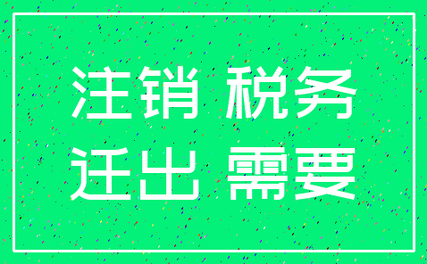 注销 税务_迁出 需要