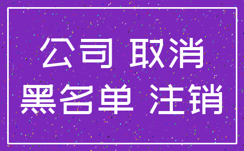 公司 取消_黑名单 注销
