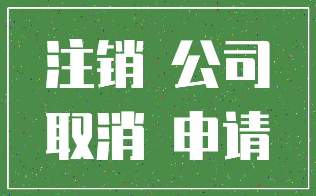注销 公司_取消 申请
