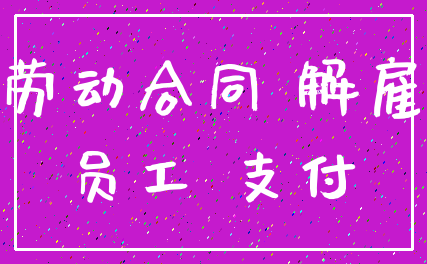 劳动合同 解雇_员工 支付