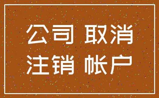 公司 取消_注销 帐户