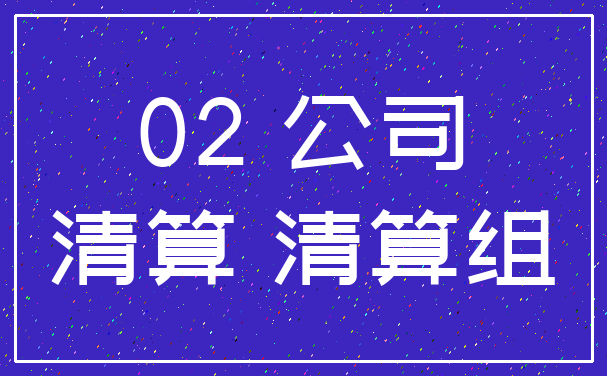 02 公司_清算 清算组