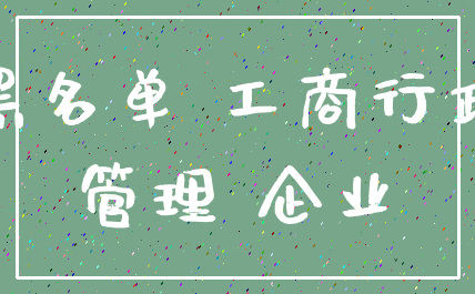 黑名单 工商行政_管理 企业