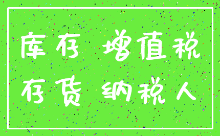 库存 增值税_存货 纳税人