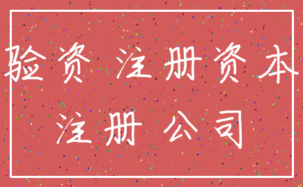 验资 注册资本_注册 公司