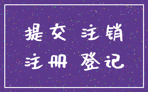 提交 注销_注册 登记