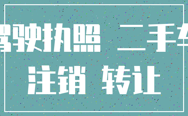驾驶执照 二手车_注销 转让