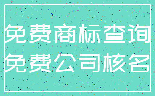 免费商标查询_免费公司核名