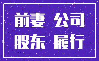 前妻 公司_股东 履行