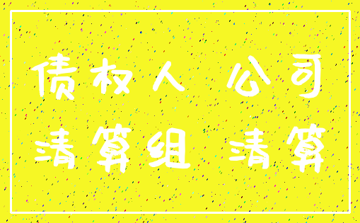 债权人 公司_清算组 清算