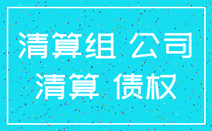 清算组 公司_清算 债权