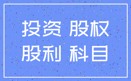 投资 股权_股利 科目